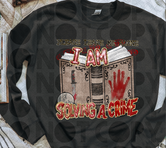 Please leave me alone I am solving a crime